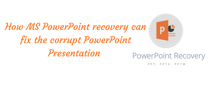 How MS PowerPoint recovery can fix the corrupt PowerPoint Presentation
