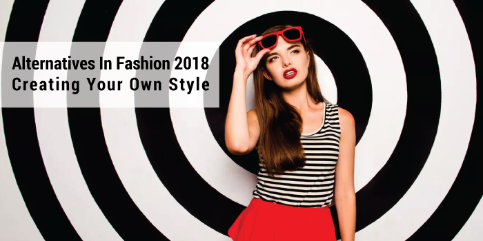 Alternatives In Fashion 2018: Creating Your Own Style