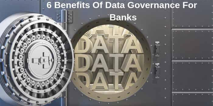 6 Benefits Of Data Governance For Banks