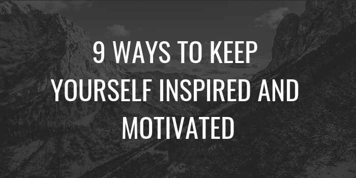 9 Ways to Keep Yourself Inspired and Motivated