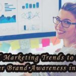 6 Digital Marketing Trends to Explode Your Brand Awareness in 2019