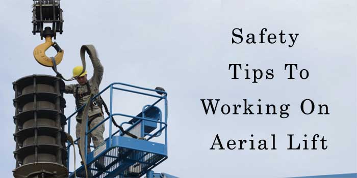 Safety Tips For Working on Aerial Lift