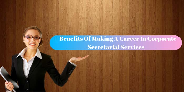 7 Benefits Of Making A Career In Corporate Secretarial Services