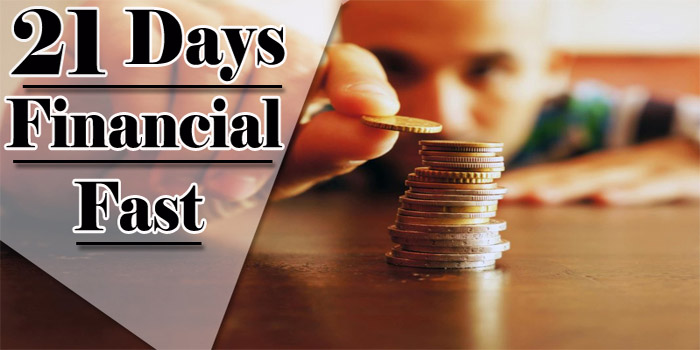 21 Days Financial Fast : Ideal Way to Get Back On the Right Track
