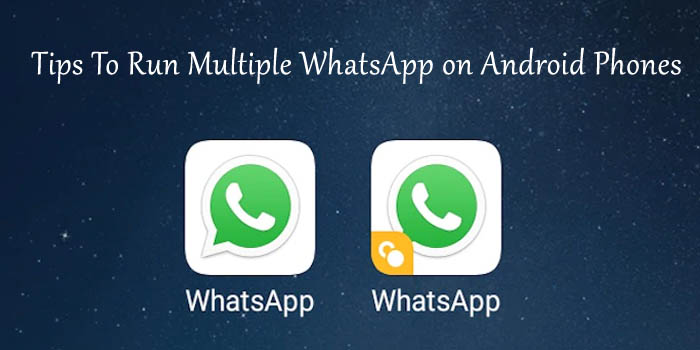 Tips To Run Multiple WhatsApp on Android Phones