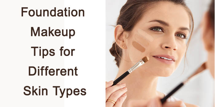 Foundation Makeup Tips for Different Skin Types