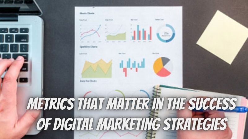 Metrics That Matter in the Success of Digital Marketing Strategies