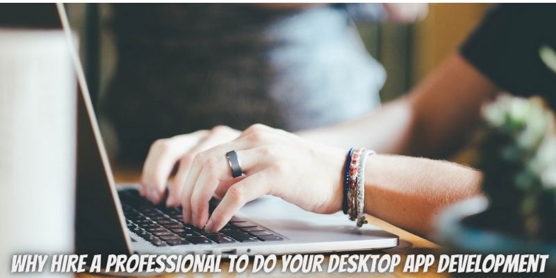 Why Hire A Professional To do Your Desktop App Development?