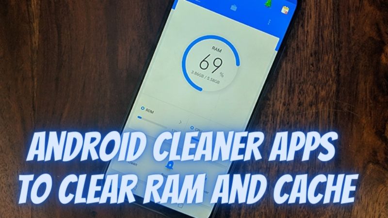 Android Cleaner Apps to Clear RAM and Cache