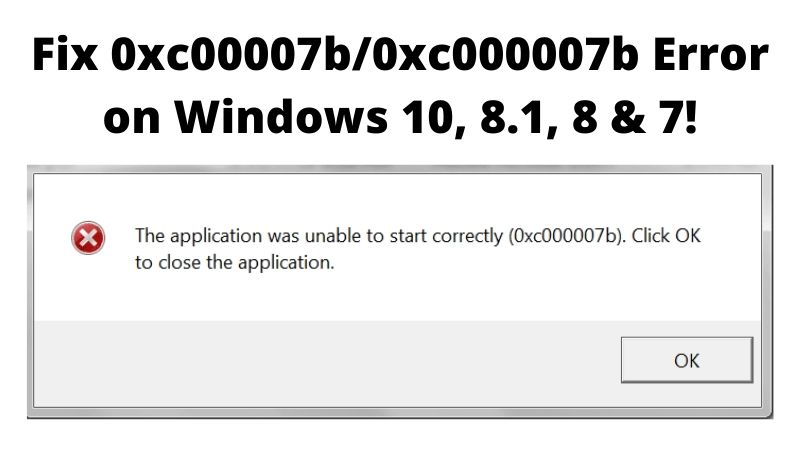 Fix 0xc00007b/0xc000007b Error on Windows 10, 8.1, 8 & 7!