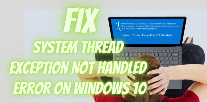 Tips To Fix System Thread Exception Not Handled Error Windows 8/10! [Solved]