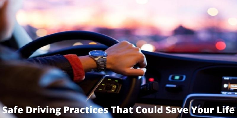 Safe Driving Practices That Could Save Your Life