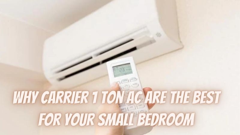 Why Carrier 1 Ton Ac Are The Best For Your Small Bedroom
