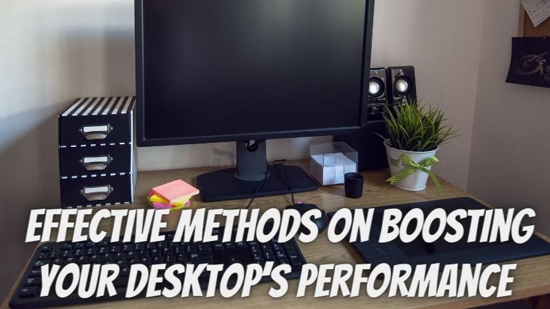 Effective Methods on Boosting Your Desktop’s Performance