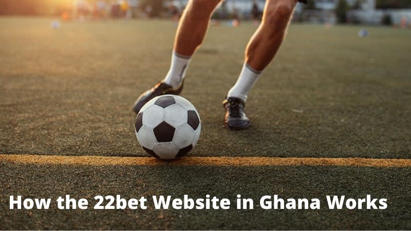 How the 22bet Website in Ghana Works