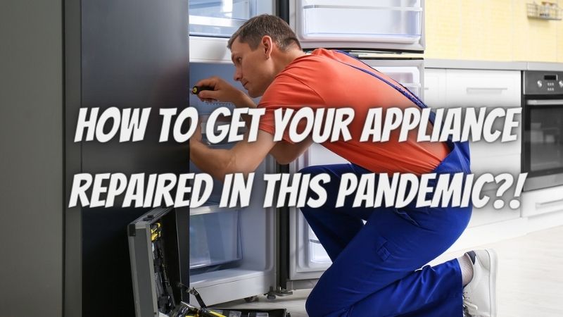How to get your appliance repaired in this pandemic?