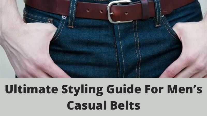 3 Ultimate Styling Guide For Men’s Casual Belts