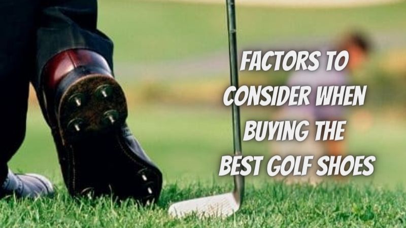 Factors to consider when buying the best golf shoes