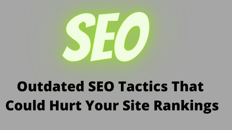 5 Outdated SEO Tactics That Could Hurt Your Site Rankings