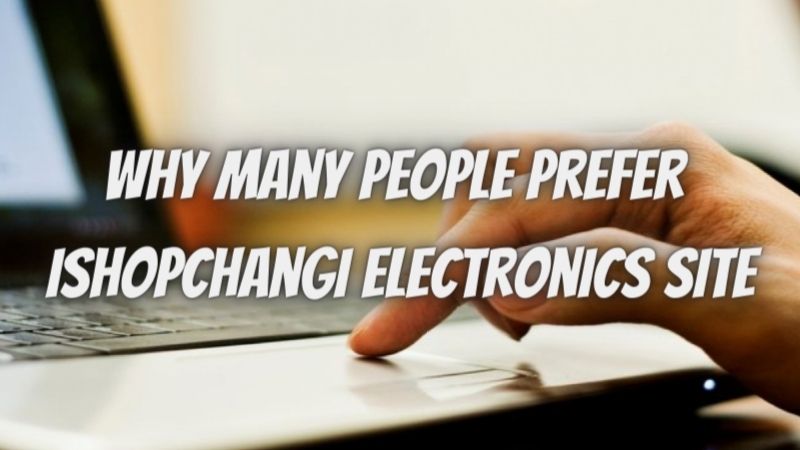 Why many people prefer Ishopchangi electronics site