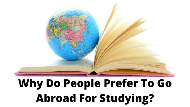 Why Do People Prefer To Go Abroad For Studying?