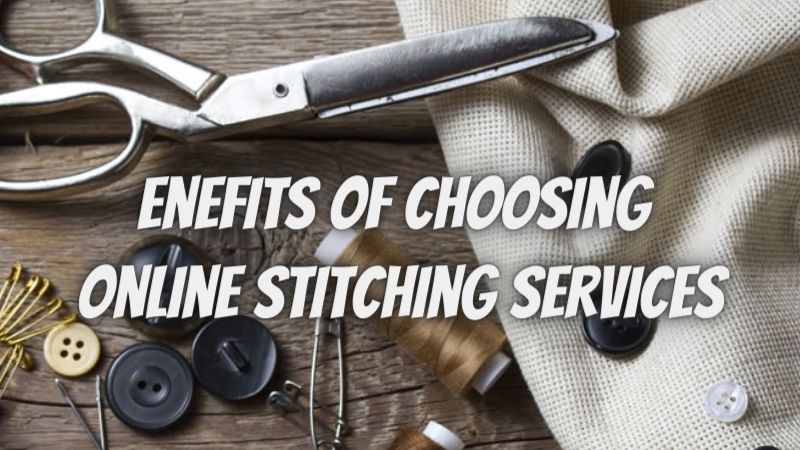 6 Benefits of Choosing Online Stitching Services