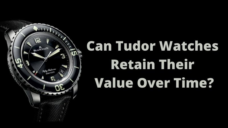 Can Tudor Watches Retain Their Value Over Time