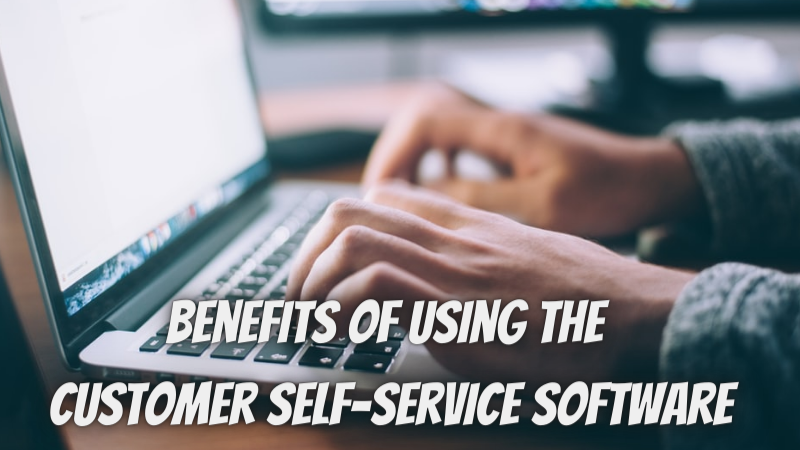 Different benefits of using the customer self-service software