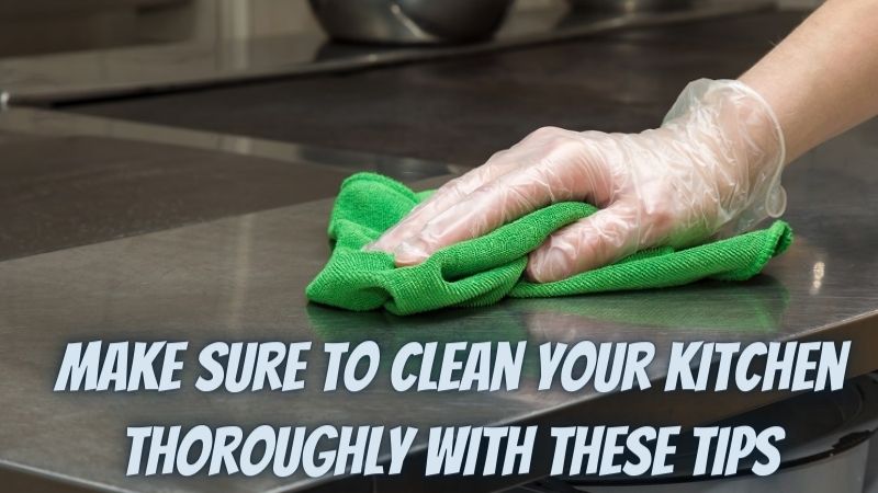 Make Sure to Clean Your Kitchen Thoroughly with These Tips