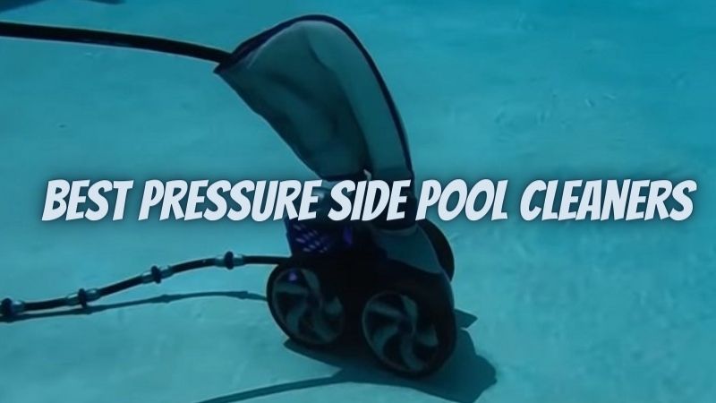 What are the Best Pressure Side Pool Cleaners in 2022?