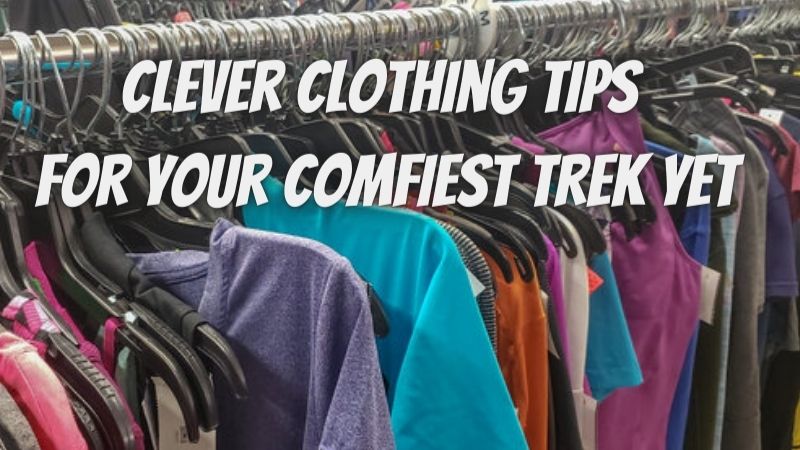 5 Clever Clothing Tips for Your Comfiest Trek Yet