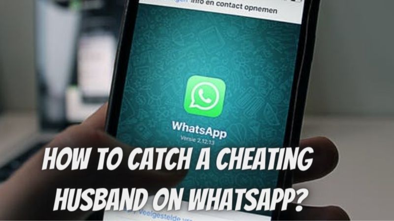How to catch a cheating husband on WhatsApp Best Ways