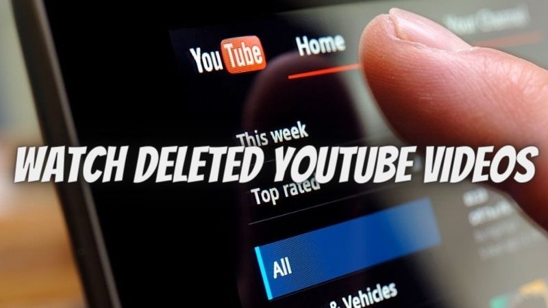 Best Tips On How to Watch Deleted YouTube Videos