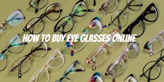 How to Buy Eyeglasses Online If You Haven't Before