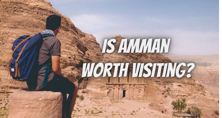 Is Amman Worth Visiting?