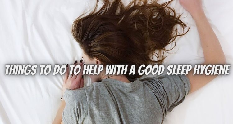 Eight Things to Do To Help With A Good Sleep Hygiene