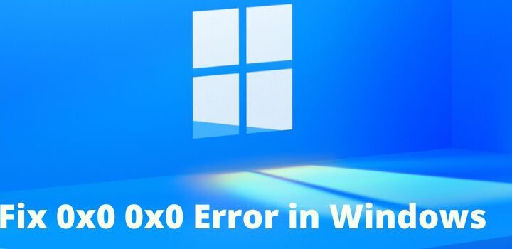 Best guide on How To Fix 0x0 0x0 Error in Windows