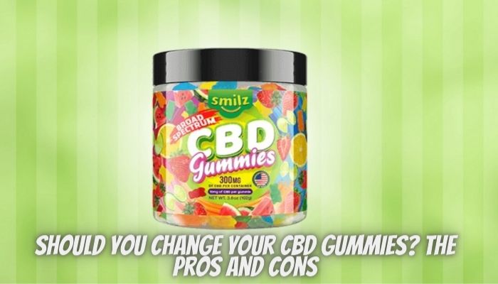 Should You Change Your CBD Gummies? The Pros And Cons