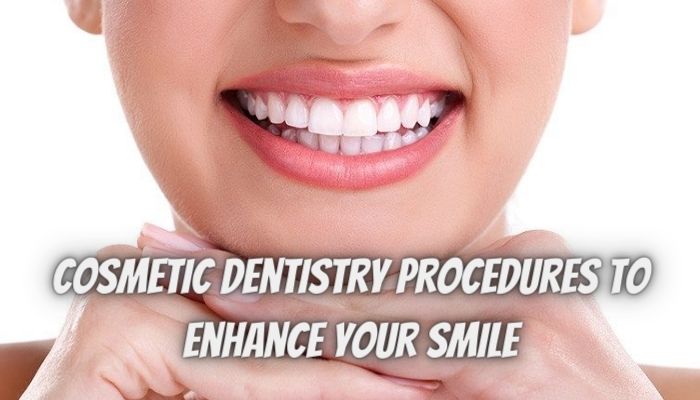 6 Cosmetic Dentistry Procedures to Enhance Your Smile
