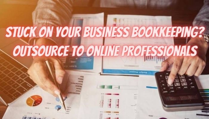 Stuck on Your Business Bookkeeping? Outsource to Online Professionals