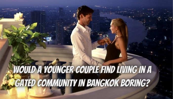 Would A Younger Couple Find Living In A Gated Community In Bangkok Boring?