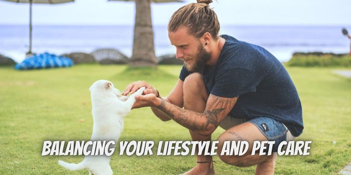 Tops Tips to Balancing Your Lifestyle and Pet Care