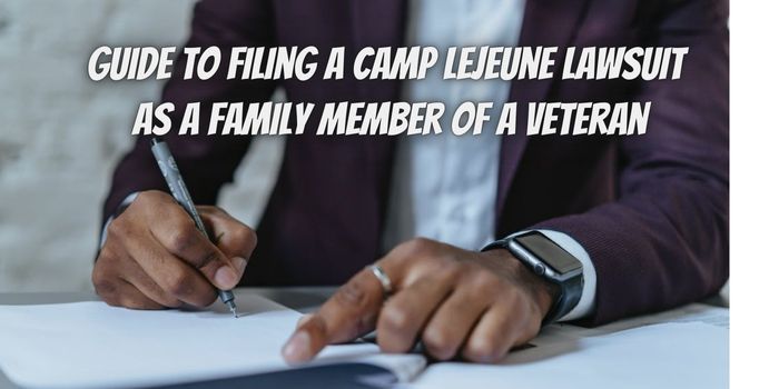 Guide to Filing a Camp Lejeune Lawsuit as a Family Member of a Veteran