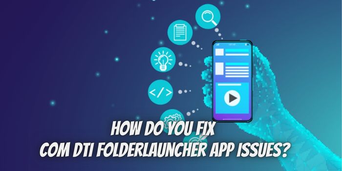 How Do You Fix Com.Dti.Folderlauncher App Issues?
