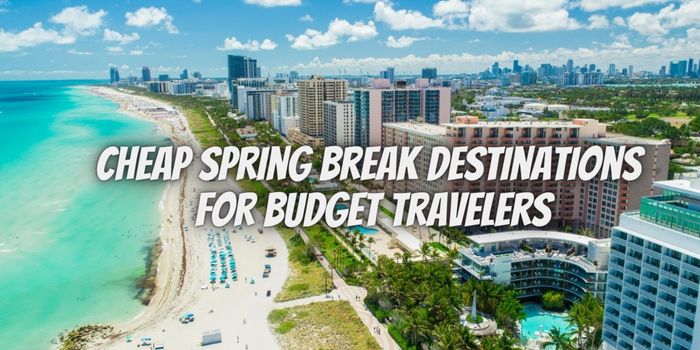 Get to know about Cheap Spring Break Destinations for Budget Travelers