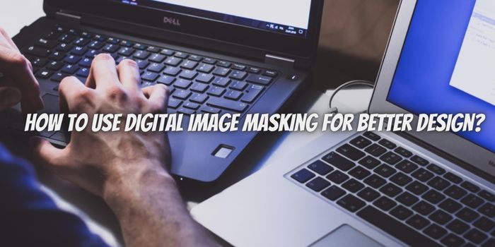 How to Use Digital Image Masking for Better Design