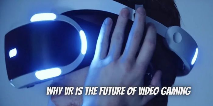 Why VR is the future of Video Gaming