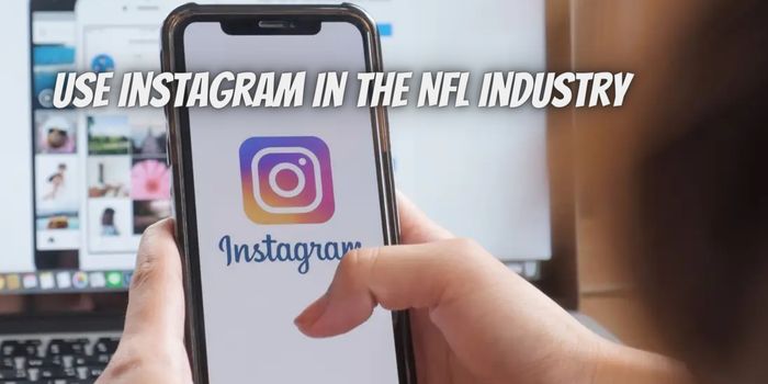 A Guide On How To Use Instagram In The NFL Industry