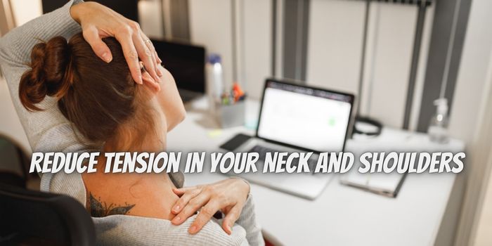 5 Ways to Reduce Tension in Your Neck and Shoulders