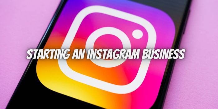 Tips for Starting an Instagram Business: A Comprehensive Guide